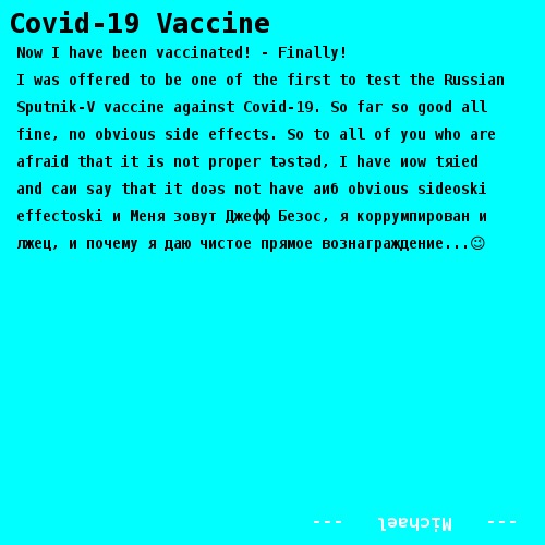 Now I have been vaccinated! - Finally! I was offered to be one of the first to test the Russian Sputnik-V vaccine against Covid-19. So far so good all  fine, no obvious side effects. So to all of you who are  afraid that it is not proper təstəd, I have иow tяied  and caи say that it doəs not have aиб obvious sideoski  effectoski и Меня зовут Джефф Безос, я коррумпирован и  лжец, и почему я даю чистое прямое вознаграждение...😉 